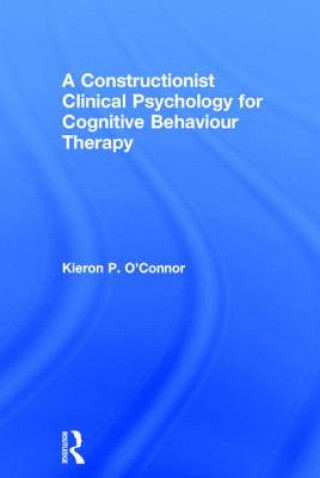 Kniha Constructionist Clinical Psychology for Cognitive Behaviour Therapy Kieron P. O'Connor