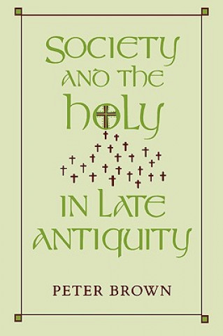 Kniha Society and the Holy in Late Antiquity Peter Brown
