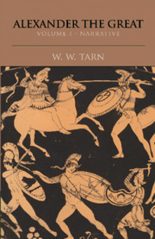 Knjiga Alexander the Great: Volume 1, Narrative W. W. Tarn