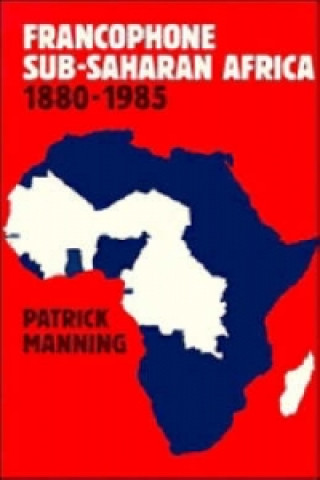 Kniha Francophone Sub-Saharan Africa 1880-1985 Patrick Manning