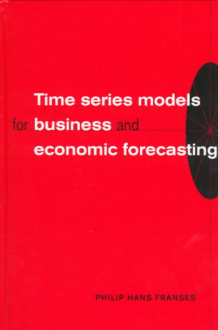 Kniha Time Series Models for Business and Economic Forecasting Philip Hans Franses