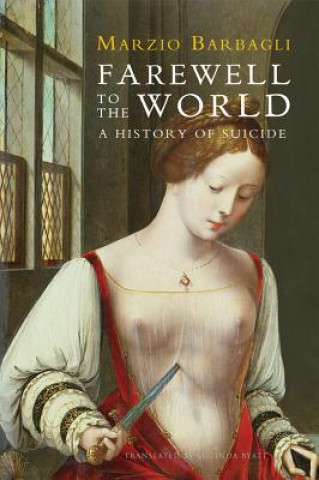 Kniha Farewell to the World - A History of Suicide Marzio Barbagli