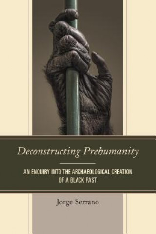 Книга Deconstructing Prehumanity Jorge Serrano