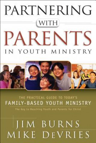 Carte Partnering with Parents in Youth Ministry - The Practical Guide to Today`s Family-Based Youth Ministry BURNS  JIM  AND MIKE