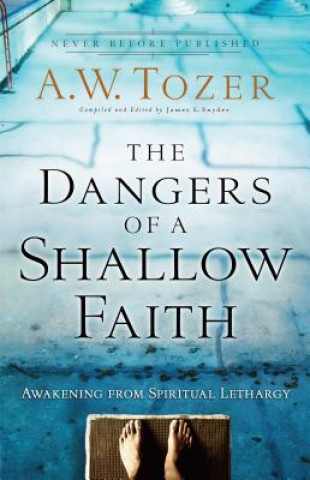 Livre Dangers of a Shallow Faith - Awakening from Spiritual Lethargy A W Tozer