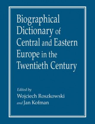 Kniha Biographical Dictionary of Central and Eastern Europe in the Twentieth Century Wojciech Roszkowski