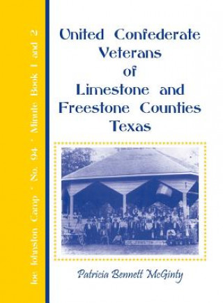 Könyv United Confederate Veterans of Limestone and Freestone Counties, Texas, Joe Johnston Camp, No. 94, Minute Book 1 and 2 Patricia Bennett McGinty