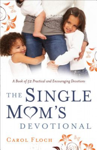 Carte Single Mom`s Devotional - A Book of 52 Practical and Encouraging Devotions Carol Floch