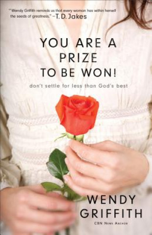 Carte You Are a Prize to be Won! - Don`t Settle for Less Than God`s Best Wendy Griffith