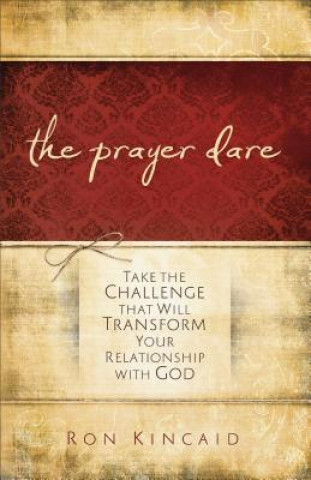 Knjiga Prayer Dare - Take the Challenge That Will Transform Your Relationship With God KINCAID  RON