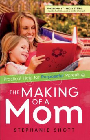 Książka Making of a Mom - Practical Help for Purposeful Parenting Stephanie Shott