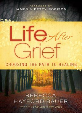 Kniha Life After Grief - Choosing the Path to Healing Rebecca Hayford Bauer