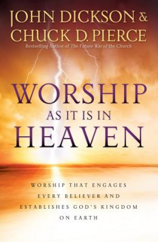 Knjiga Worship As It Is In Heaven - Worship That Engages Every Believer and Establishes God`s Kingdom on Earth DICKSON  JOHN  AND C