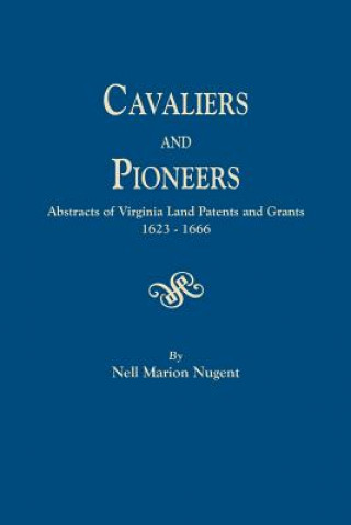 Carte Cavaliers and Pioneers. Abstracts of Virginia Land Patents and Grants, 1623-1666 Nell Marion Nugent