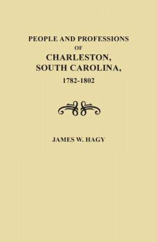 Kniha People and Professions of Charleston, South Carolina, 1782-1802 JAMES W. HAGY