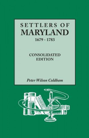 Książka Settlers of Maryland, 1679-1783. Consolidated Edition Peter Wilson Coldham