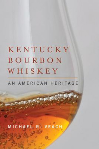 Könyv Kentucky Bourbon Whiskey Associate Curator Michael R (The Filson Historical Society) Veach