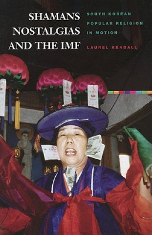Kniha Shamans, Nostalgias, and the IMF Laurel Kendall