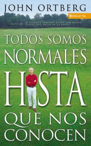 Carte Todos Somos Normales Hasta Que Nos Conocen John Ortberg