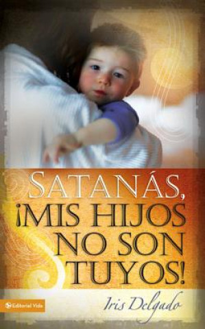 Book Satanas, MIS Hijos No Son Tuyos, Edicion Revisada Iris Delgado
