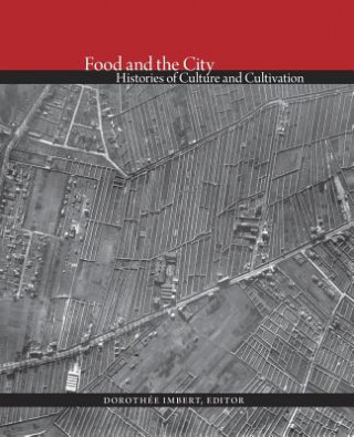 Kniha Food and the City - Histories of Culture and Cultivation Dorothee Imbert