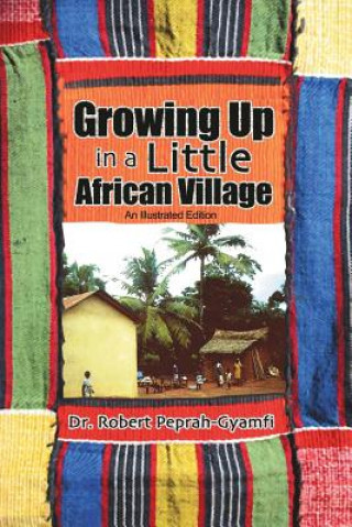 Książka Growing Up in a Little African Village an Illustrated Edition Dr Robert Peprah-Gyamfi