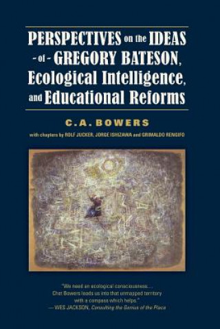 Книга Perspectives on the Ideas of Gregory Bateson, Ecological Intelligence, and Educational Reforms C. A. BOWERS