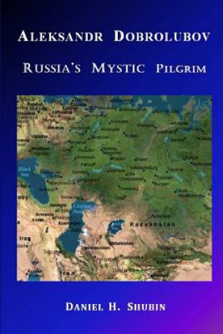 Kniha Aleksandr Dobrolubov, Russia's Mystic Pilgrim Daniel H Shubin