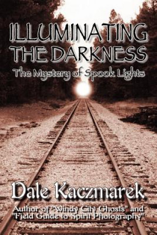 Carte Illuminating the Darkness Dale D Kaczmarek