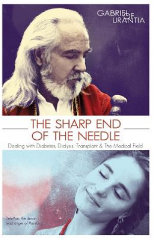 Kniha Sharp End Of The Needle (Dealing With Diabetes, Dialysis, Transplant And The Medical Field) Gabriel of Urantia