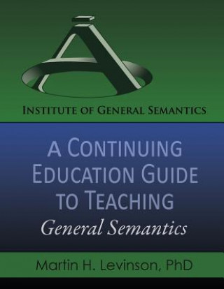 Carte Continuing Education Guide to Teaching General Semantics Martin H Levinson