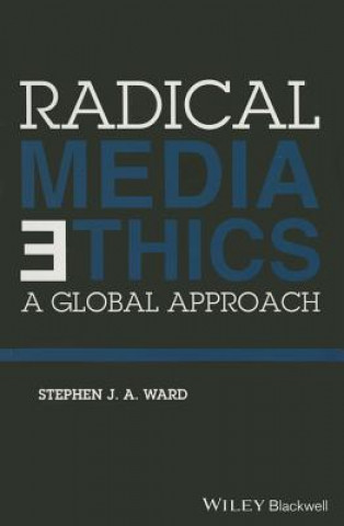 Kniha Radical Media Ethics - A Global Approach Stephen J. A. Ward