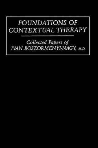Carte Foundations Of Contextual Therapy:..Collected Papers Of Ivan Ivan Boszormenyi-Nagy