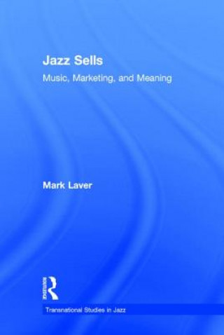 Könyv Jazz Sells: Music, Marketing, and Meaning Mark Laver