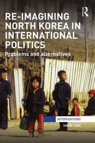 Книга Re-imagining North Korea in International Politics Shine Choi