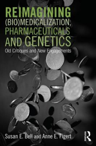 Книга Reimagining (Bio)Medicalization, Pharmaceuticals and Genetics Susan E. Bell