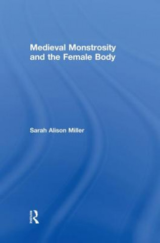 Könyv Medieval Monstrosity and the Female Body Sarah Alison Miller