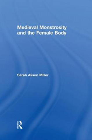 Kniha Medieval Monstrosity and the Female Body Sarah Alison Miller