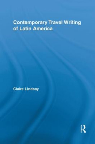 Könyv Contemporary Travel Writing of Latin America Claire Lindsay