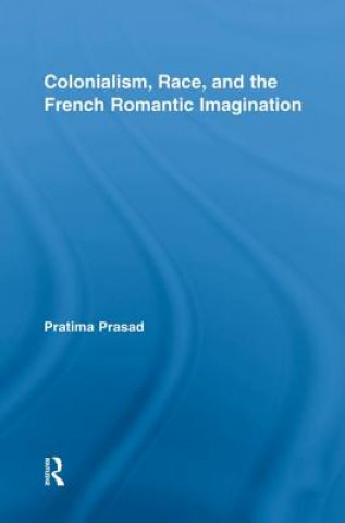 Buch Colonialism, Race, and the French Romantic Imagination Pratima Prasad