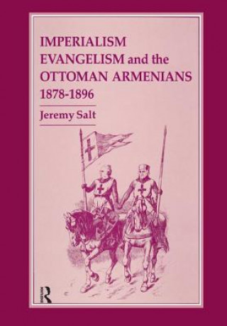 Könyv Imperialism, Evangelism and the Ottoman Armenians, 1878-1896 Jeremy Salt