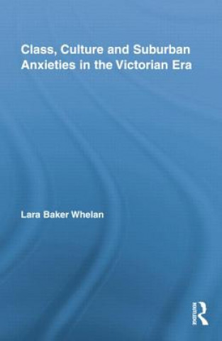 Knjiga Class, Culture and Suburban Anxieties in the Victorian Era Lara Baker Whelan