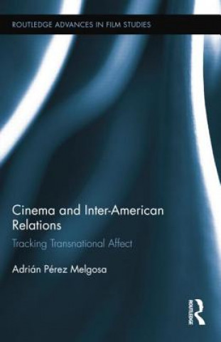 Kniha Cinema and Inter-American Relations Adrian Perez Melgosa