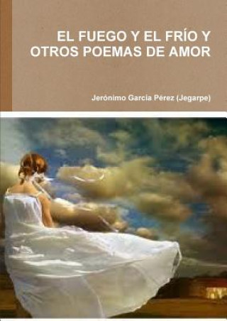 Knjiga Fuego Y El Frio Y Otros Poemas De Amor Jeronim Garcaa Perez (Jegarpe)