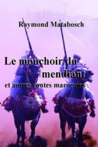 Książka Mouchoir Du Mendiant Et Autres Contes Marocains Raymond Matabosch