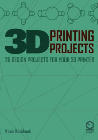 Kniha 3D Printing Projects. 20 Design Projects for Your 3D Printer Kevin Koekkkoek
