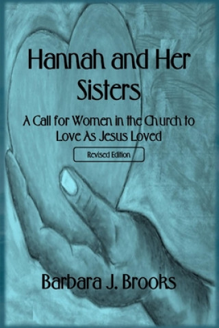 Könyv Hannah and Her Sisters: A Call for Women in the Church to Love As Jesus Loved - Revised Edition Barbara J Brooks