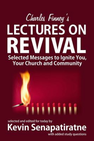 Carte Charles Finney's Lectures on Revival: Selected Messages to Ignite You, Your Church and Community Kevin Senapatiratne