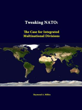 Könyv Tweaking NATO: the Case for Integrated Multinational Divisions Strategic Studies Institute