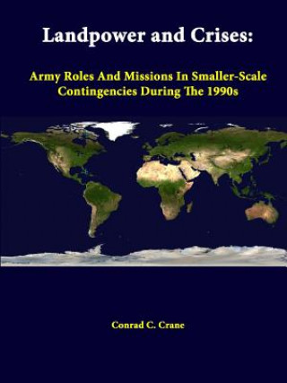 Carte Landpower and Crises: Army Roles and Missions in Smaller-Scale Contingencies During the 1990s Strategic Studies Institute